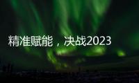 精准赋能�，决战2023