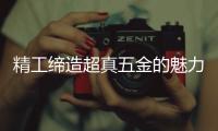 精工缔造超真五金的魅力!