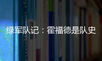 绿军队记：霍福德是队史上的重要人物 这样的结局似乎有些草率