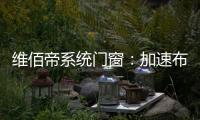 维佰帝系统门窗
：加速布局工业4.0
，开创产业新格局