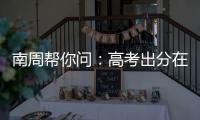 南周帮你问�：高考出分在即	，志愿填报难题如何破？