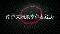 南京大屠杀幸存者经历