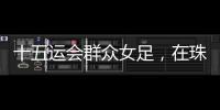 十五运会群众女足，在珠海圆满收官�
！