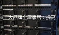 十大品牌全屋家居

：提高管理效率 重视价值链管理