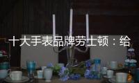 十大手表品牌劳士顿�：给你不一样的感受