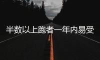 半数以上跑者一年内易受伤
	，做好四点帮你降低风险