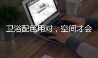卫浴配色用对	，空间才会清新又舒适!