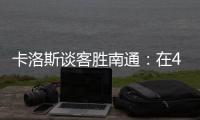 卡洛斯谈客胜南通	：在40度高温下比赛
，这是一次严峻的挑战