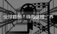 全球首创！珠海这艘“养殖航母”正式下水
！