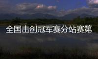 全国击剑冠军赛分站赛第三站落幕