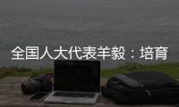 全国人大代表羊毅
：培育航空制造业 引领科技创新