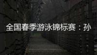 全国春季游泳锦标赛：孙杨晋级男子400米自由泳决赛