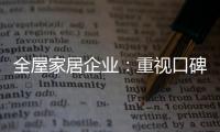 全屋家居企业	：重视口碑塑造 致力质量产品