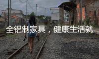 全铝制家具
，健康生活就选它