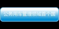 公务用车管理领域首个国家标准发布