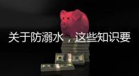 关于防溺水，这些知识要知道