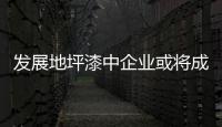 发展地坪漆中企业或将成主力军