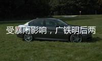 受暴雨影响
	，广铁明后两天部分旅客列车停运