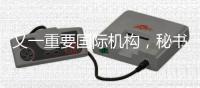 又一重要国际机构，秘书处落户中国