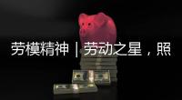 劳模精神｜劳动之星
，照亮奋斗的坐标