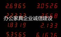 办公家具企业诚信建设 产品是生命线
