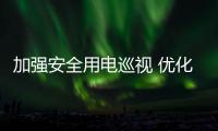 加强安全用电巡视 优化电力营商环境