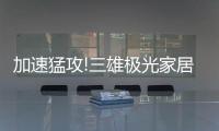 加速猛攻!三雄极光家居照明定了这个目标，狠!
