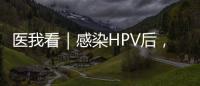 医我看｜感染HPV后，不一定是得癌�	
！ 定期筛查很关键
