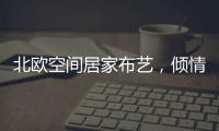 北欧空间居家布艺，倾情打造多彩家居生活