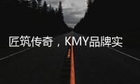 匠筑传奇，KMY品牌实力解 码!