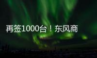 再签1000台！东风商用车危化大客户�：我只买东风