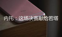 内托：这场决赛献给若塔兄弟及其家人，希望能为他们做到一切