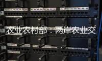 农业农村部�
：两岸农业交流合作形成全方位宽领域多层次发展格局