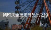 凯欧夫全屋定制品质之约 约的便是“伯乐”的您