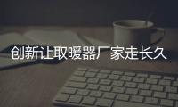 创新让取暖器厂家走长久发展之路