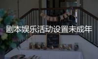 剧本娱乐活动设置未成年人保护条款，新规征求意见 