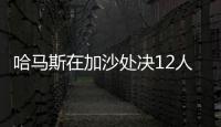 哈马斯在加沙处决12人，罪名包括与以军方合作