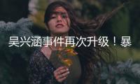 吴兴涵事件再次升级
！暴露中超全是假球