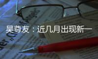 吴尊友：近几月出现新一波疫情可能性较小