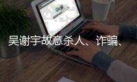 吴谢宇故意杀人、诈骗、买卖身份证件上诉一案将于5月30日9时公开宣判