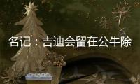 名记
：吉迪会留在公牛除非管理层被清理 双方在寻找合适的价格