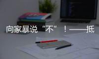 向家暴说“不”！——抵制亲密关系中的暴力行为