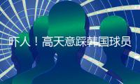 吓人
！高天意踩韩国球员右脚吃黄牌
，对方痛苦倒地