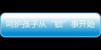 呵护孩子从“锁”事开始 换把云硕智能锁让家长更省心!