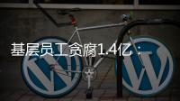 基层员工贪腐1.4亿：互联网大厂反腐难在哪�？