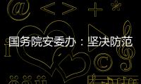 国务院安委办：坚决防范遏制重特大事故发生