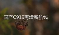 国产C919再增新航线
！广州