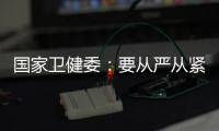 国家卫健委：要从严从紧落实各项防控措施