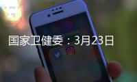 国家卫健委：3月23日新增本土感染者“2010+2722”