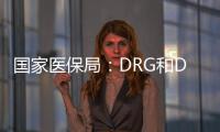 国家医保局：DRG和DIP付费试点城市将于2021年内实际付费